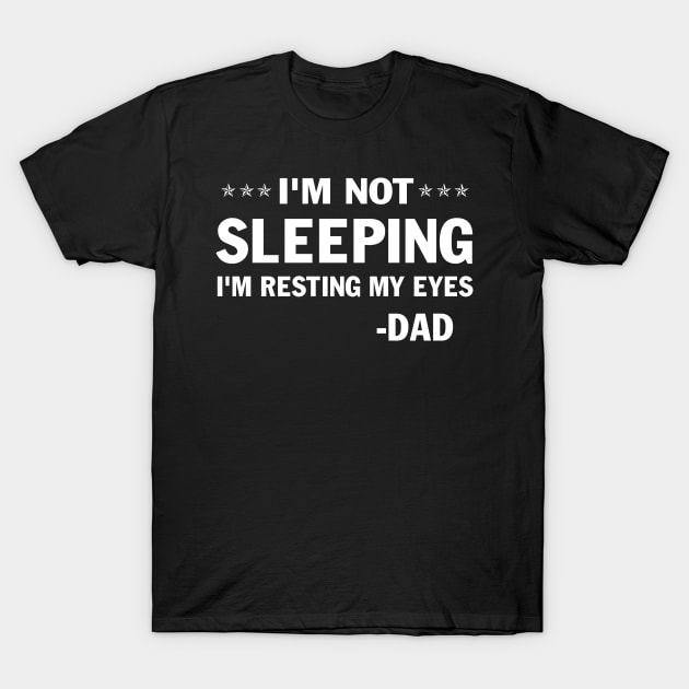 Mens - Womens I'm Not Sleeping I'm Resting My Eyes Dad Father's Day Gift T-Shirt by peskybeater